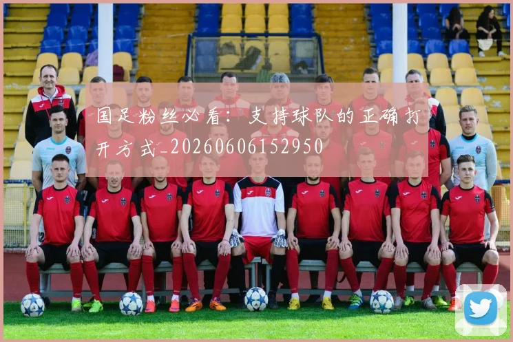 国足粉丝必看：支持球队的正确打开方式_20260606152950
