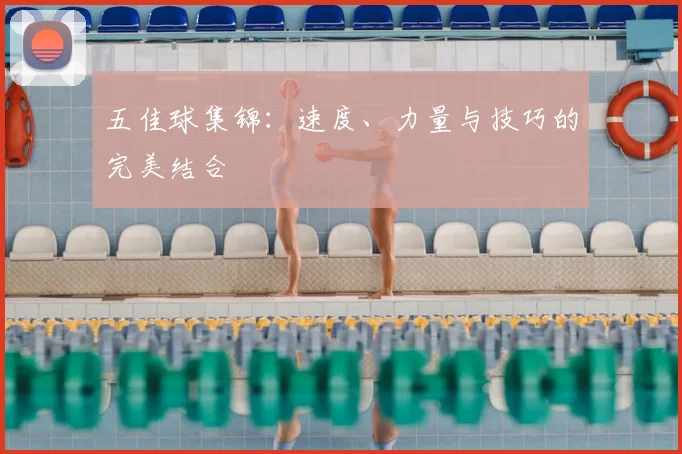 五佳球集锦：速度、力量与技巧的完美结合