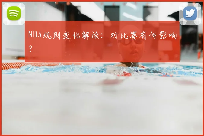 NBA规则变化解读：对比赛有何影响？
