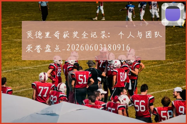 莫德里奇获奖全记录：个人与团队荣誉盘点_20260603180916