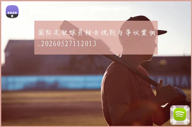 国际足联球员转会规则与争议案例_20260527112013
