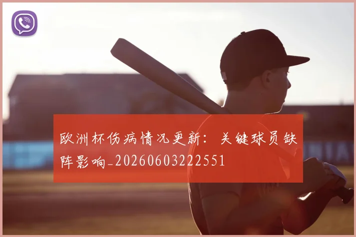 欧洲杯伤病情况更新:关键球员缺阵影响_20260603222551