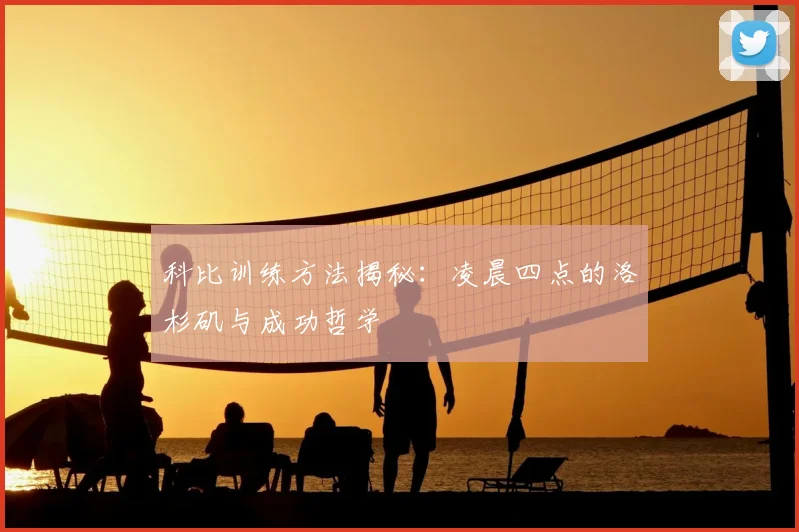 科比训练方法揭秘：凌晨四点的洛杉矶与成功哲学