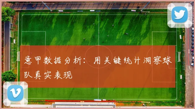 意甲数据分析：用关键统计洞察球队真实表现