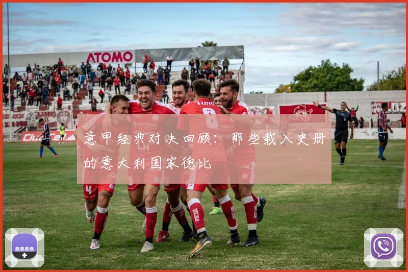 意甲经典对决回顾：那些载入史册的意大利国家德比