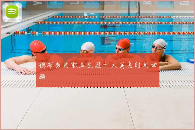 德布劳内职业生涯十大高光时刻回顾