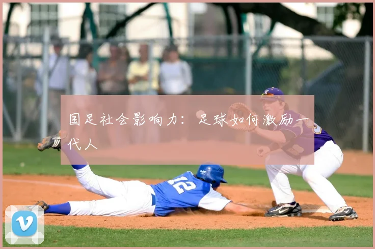 国足社会影响力：足球如何激励一代人
