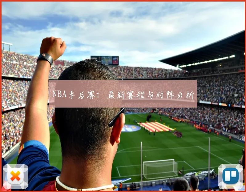 NBA季后赛：最新赛程与对阵分析